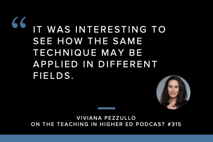 Quote: It was interesting to see how the same technique may be applied in different fields. - Viviana Pezzullo on the Teaching in Higher Ed Podcast #315